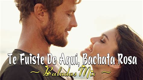 Te Fuiste De Aquí Bachata Rosa Letra Lyrics Baladas Mix YouTube