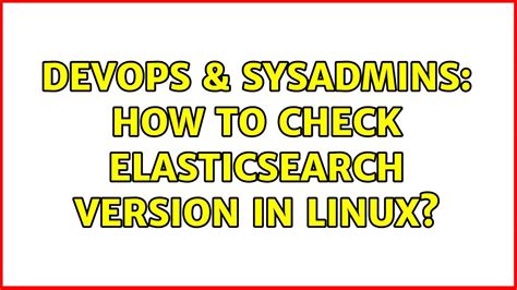 DevOps SysAdmins How To Check ElasticSearch Version In Linux YouTube