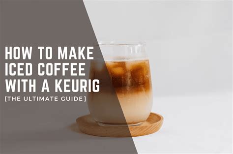 How To Make Iced Coffee With A Keurig The Ultimate Guide