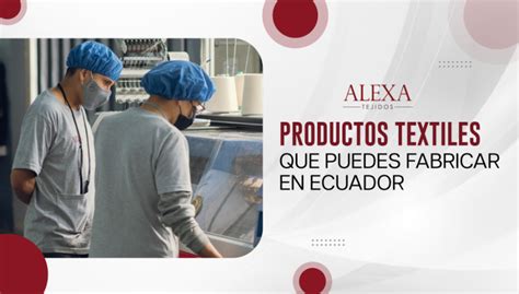 Productos Textiles Que Puedes Fabricar En Ecuador Alexa Tejidos