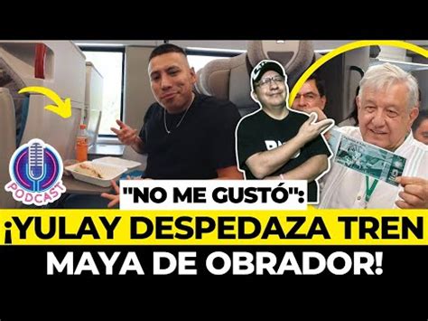 No me gustó Yulay se sube al Tren Maya y lanza duras críticas contra