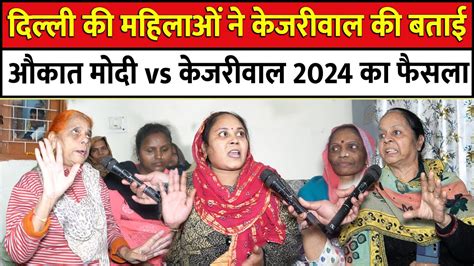 दिल्ली की महिलाओ ने Kejriwal की बतायी औक़ात Modi Vs Kejriwal 2024 का