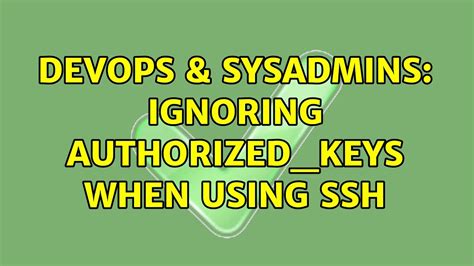 DevOps SysAdmins Ignoring Authorized Keys When Using Ssh 2