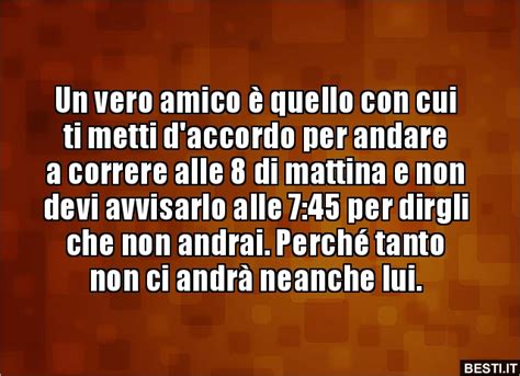 Un Vero Amico Quello Con Cui Ti Metti D Accordo Per Besti It