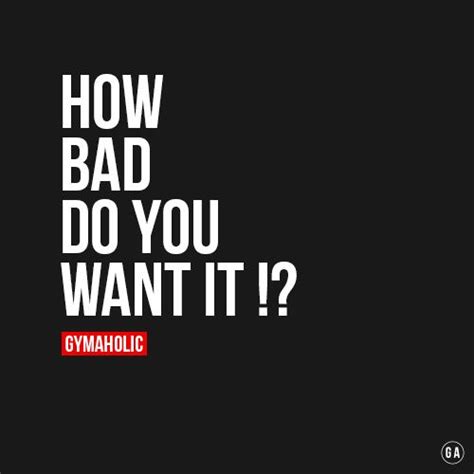 How Bad Do You Want It Fitness Motivation Quotes Inspirational