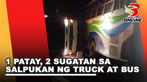 1 Patay 2 Sugatan Sa Salpukan Ng Truck At Bus YouTube