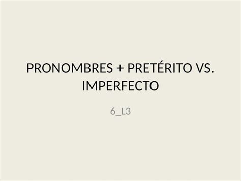 Pptx Pronombres Pret Rito Vs Imperfecto L Lee Todo El Texto