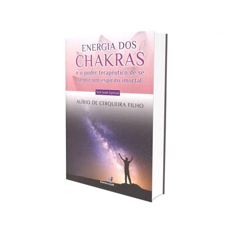 Energia Dos Chakras E O Poder Terapêutico De Se Sentir Um Espírito