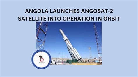 ANGOLA LAUNCHES ANGOSAT 2 SATELLITE INTO OPERATION IN ORBIT AfriSQuare