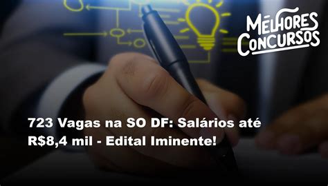 723 Vagas na SO DF Salários até R 8 4 mil Edital Iminente