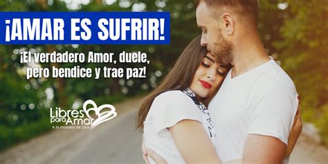 Amar Es Sufrir El Verdadero Amor Duele Pero Bendice Y Trae Paz