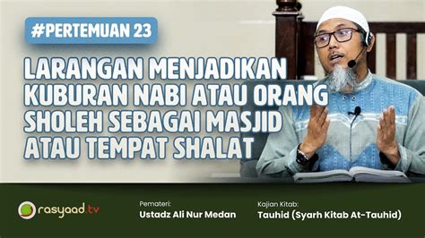 Kitab Tauhid Ustadz Ali Nur Medan Larangan Menjadikan Kuburan Nabi