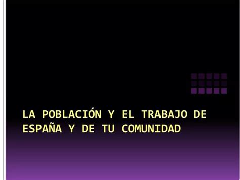 Ppt La Poblaci N Y El Trabajo De Espa A Y De Tu Comunidad Powerpoint