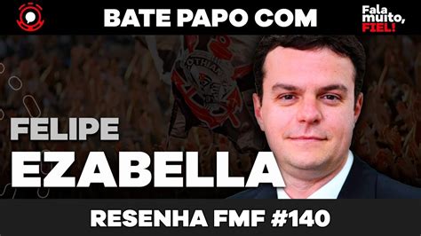 FALA MUITO FELIPE EZABELLA CONSELHEIRO DO CORINTHIANS RESENHA