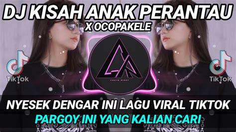 DJ KISAH ANAK PERANTAU X OCOPAKELE REMIX VIRAL TIKTOK 2022 FULL BASS