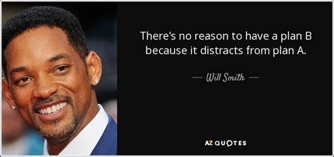 Will Smith quote: There's no reason to have a plan B because it...