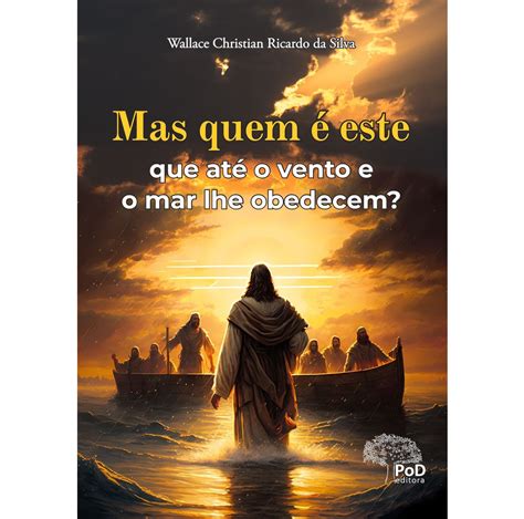 Mas Quem Este Que At O Vento E O Mar Lhe Obedecem Pod Editora