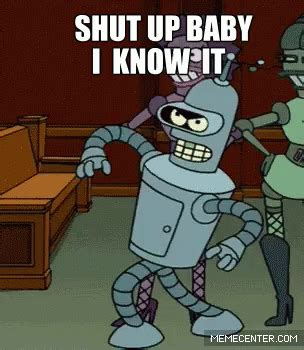 Shut Up Baby I Know It Bender GIF - Shut Up Baby I Know It Bender ...