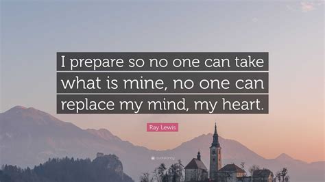 Ray Lewis Quote: “I prepare so no one can take what is mine, no one can