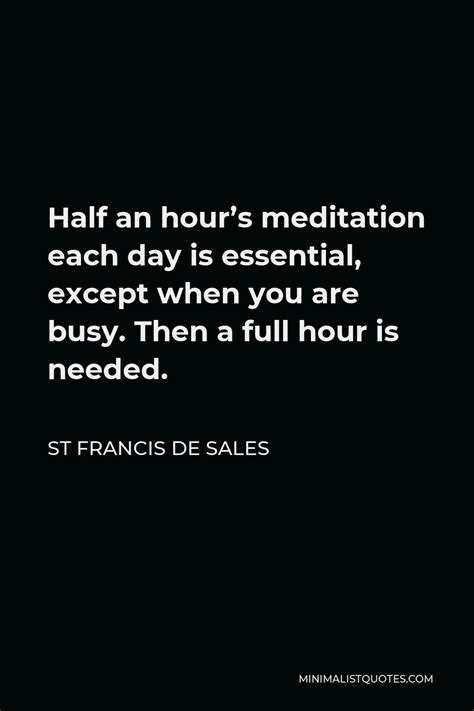 St Francis De Sales Quote: Half an hour's meditation each day is ...