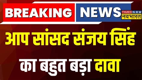 Live News Sanjay Singh Breaking News Aap का बहुत बड़ा दावा संजय सिंह आज करेंगे बहुत बड़ा