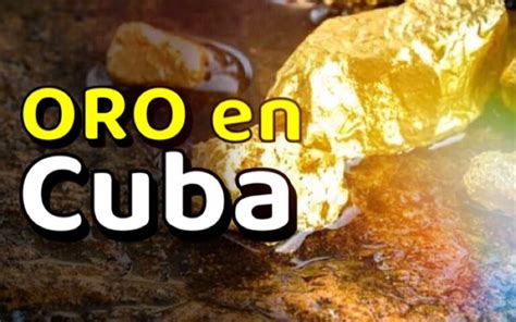 Oro en Cuba Compañía minera extranjera descubrió nuevos yacimientos