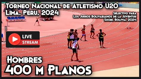 EN VIVO 400 M Planos Hombres Torneo Nacional De Atletismo U20 2024