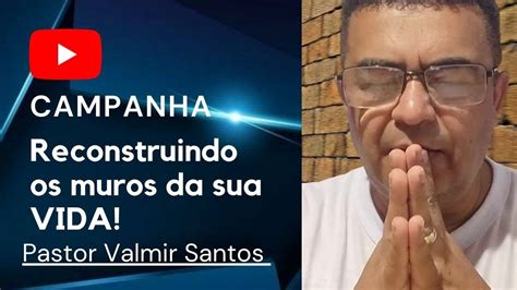 Dia Campanha Reconstru Do S Muralhas Pr Valmir Santos Youtube