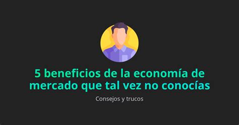 5 Ventajas y 3 Desventajas de la Economía de Mercado Ventajas blog