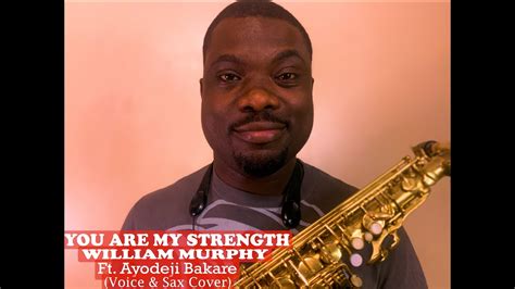 You Are My Strength William Murphy Ft Ayodeji Bakare Voice And Sax