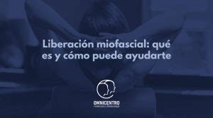 Liberación miofascial qué es y cómo puede ayudarte Omnicentro