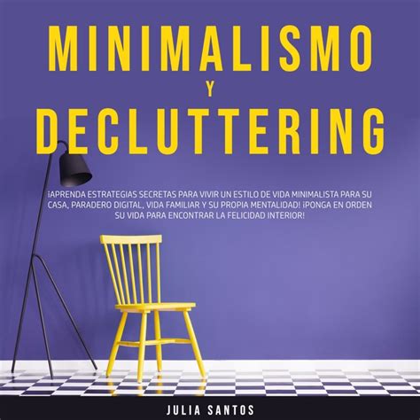 Minimalismo Y Decluttering Aprenda Estrategias Secretas Para Vivir Un