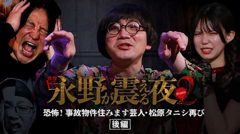 戦慄トークショー 永野が震える夜 Season2（6）～恐怖！事故物件住みます芸人・松原タニシ再び 後編 その他の動画配信はtelasa