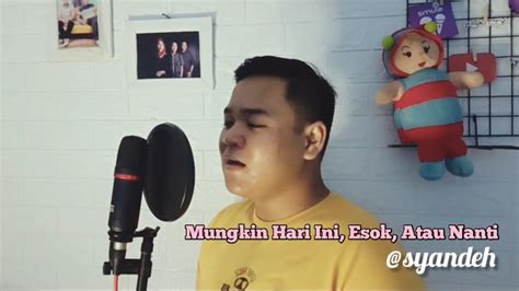 Mungkin Hari Ini Esok Atau Nanti Anneth Cover Syandeh Youtube