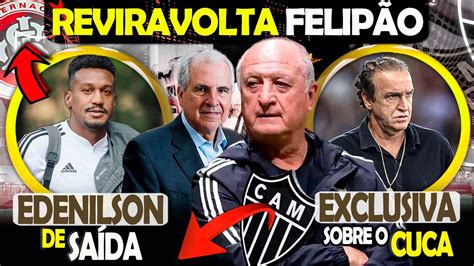 FELIPÃO NO ATLÉTICO EM 2024 EDENILSON DE SAÍDA DO GALO EXCLUSIVA