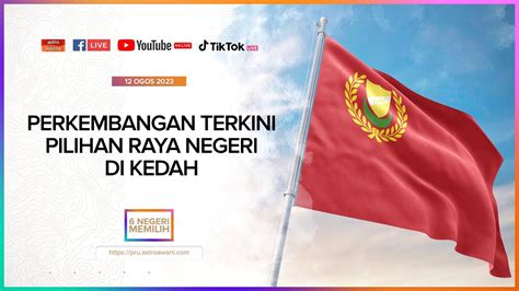 Langsung Perkembangan Terkini Pilihan Raya Negeri Di Kedah I Ogos