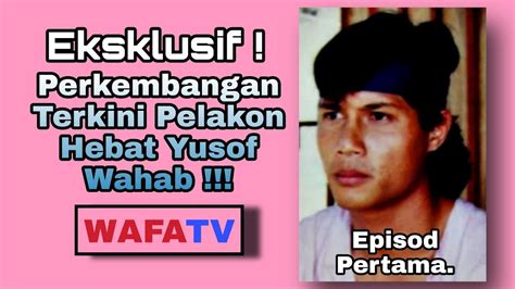 Eksklusif Perkembangan Terkini Pelakon Hebat Yusof Wahab