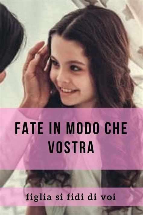 Fate In Modo Che Vostra Figlia Si Fidi Di Voi Il Rapporto Con Vostra