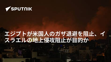 エジプトが米国人のガザ退避を阻止、イスラエルの地上侵攻阻止が目的か 2023年10月15日 Sputnik 日本