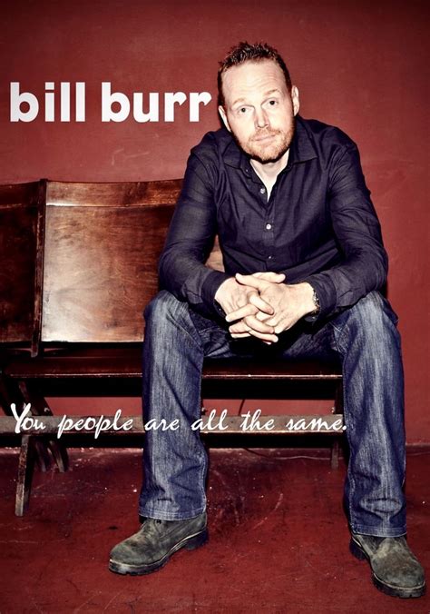 Bill Burr You People Are All The Same Online