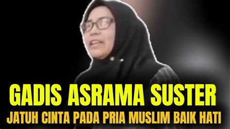 Kisah Mualaf Gadis Asrama Suster Jatuh Cinta Pada Pria Muslim Baik