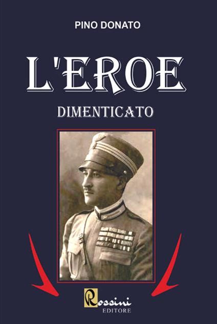 L Eroe Dimenticato Pino Donato Libro Rossini Editore Feltrinelli