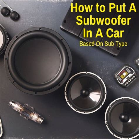 How To Put A Subwoofer In Your Car Based on Sub Type