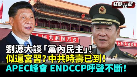 紅二代劉源大談「黨內民主」！似逼宮習？中共時壽已到！apec峰會 街頭抗議 Endccp呼聲不斷 紅朝秘聞 Youtube