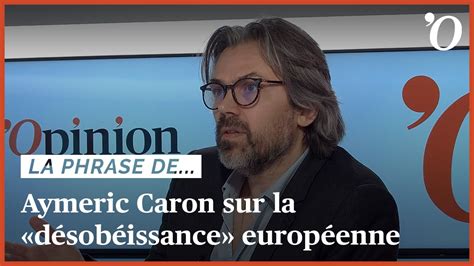 Aymeric Caron Je Suis Absolument Favorable La D Sob Issance Aux