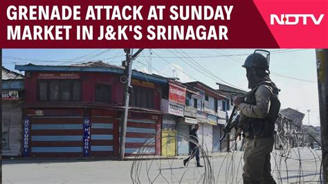 Srinagar Blast Grenade Explosion At Sunday Market In J K S Srinagar