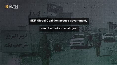 Sdf Global Coalition Accuse Government Iran Of Attacks In East Syria