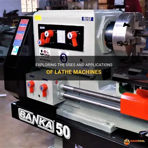 Exploring The Uses And Applications Of Lathe Machines Shuntool