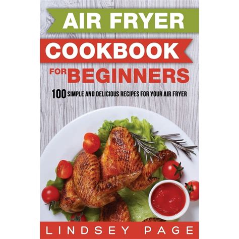 Air Fryer Cookbook For Beginners 100 Simple And Delicious Recipes For