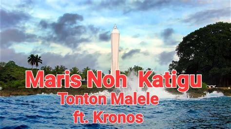 Maris Noh Katigu Tonton Malele Ft Kronos A Lyrics Video Nlmedia